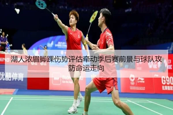 湖人浓眉脚踝伤势评估牵动季后赛前景与球队攻防命运走向